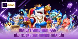 Bắn Cá Fishing War R666 - Đấu Trường Săn Thưởng Toàn Cầu