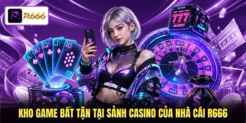 Kho game bất tận tại sảnh casino của nhà cái R666 