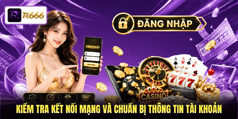 Kiểm tra kết nối mạng và chuẩn bị thông tin tài khoản 