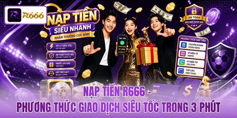 Nạp Tiền R666 - Phương Thức Giao Dịch Siêu Tốc Trong 3 Phút 