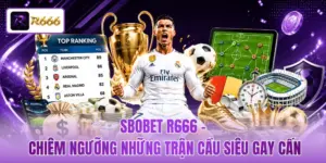 SBOBET R666 - Chiêm Ngưỡng Những Trận Cầu Siêu Gay Cấn