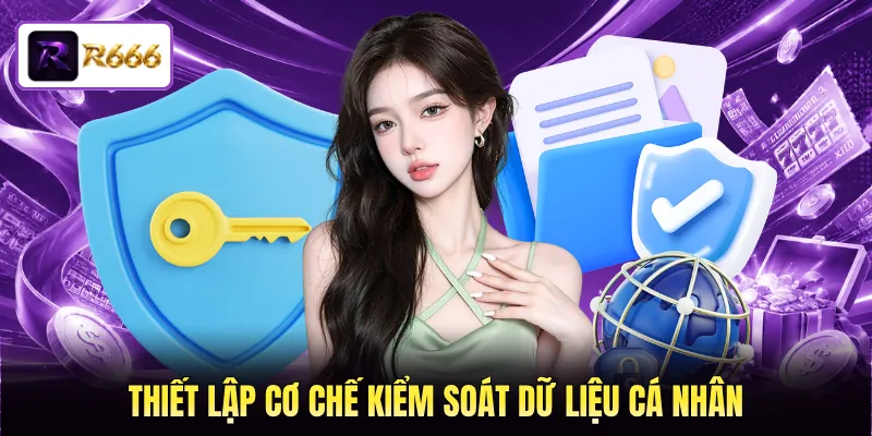 Thiết lập cơ chế kiểm soát dữ liệu cá nhân Thiết lập cơ chế kiểm soát dữ liệu cá nhân